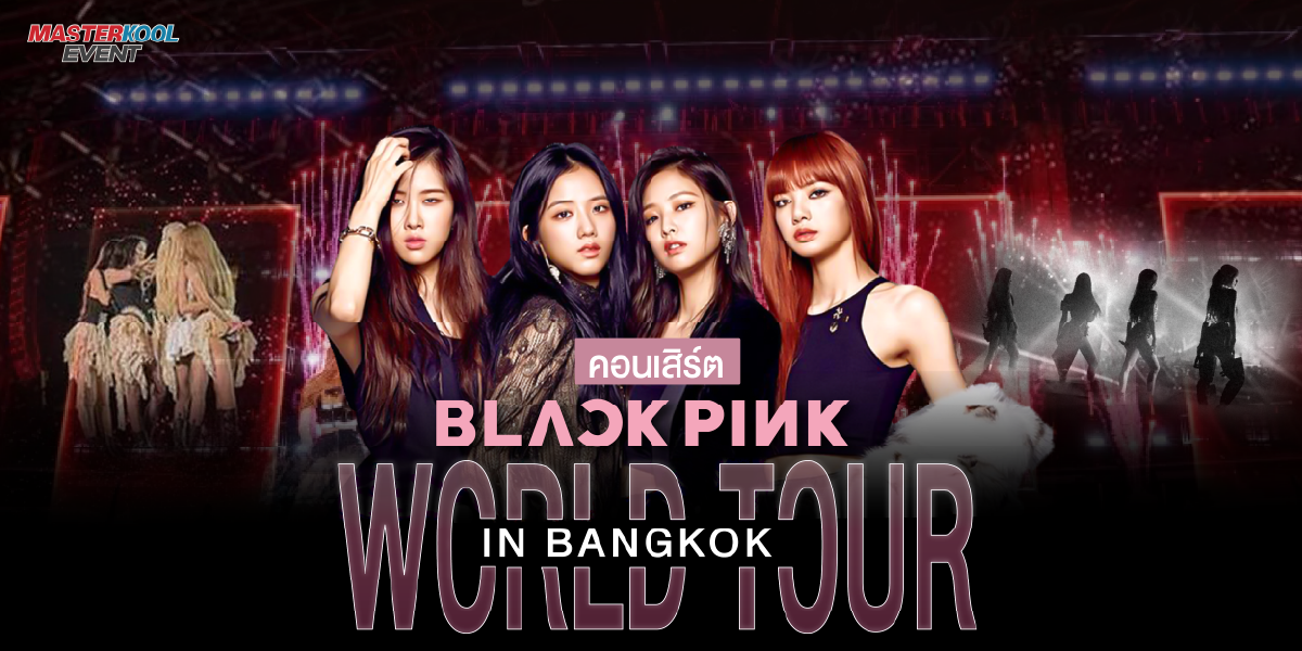 BLACKPINK WORLD TOUR IN BANGKOK มาสเตอร์คูล อีเว้นท์